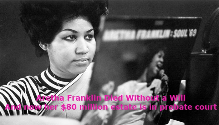 Lessons to learn from Aretha Franklin’s lack of Will – Estate Planning